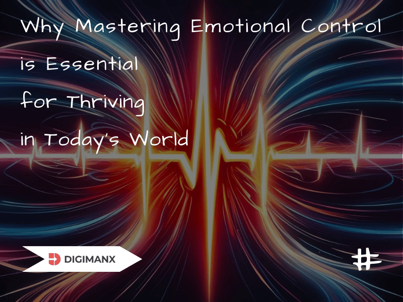 Why Mastering Emotional Control is Essential for Thriving in Today’s World